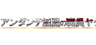 アンダンテ加島の職員ヤクザ (attack on titan)