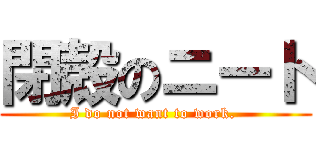閉殻のニート (I do not want to work. )