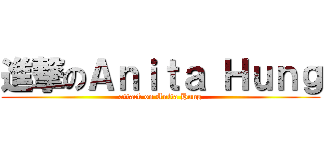 進撃のＡｎｉｔａ Ｈｕｎｇ (attack on Anita Hung)