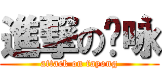 進撃の发咏 (attack on fayong)