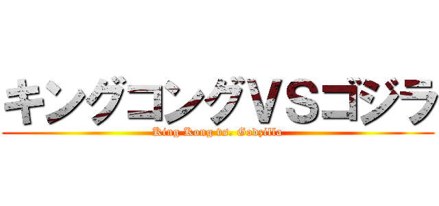 キングコングＶＳゴジラ (King Kong vs. Godzilla)
