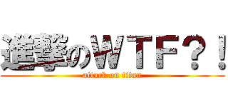 進撃のＷＴＦ？！ (attack on titan)