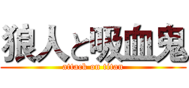狼人と吸血鬼 (attack on titan)