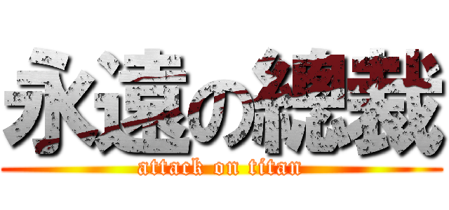 永遠の總裁 (attack on titan)