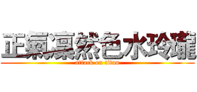 正氣凜然色水玲瓏 (attack on titan)