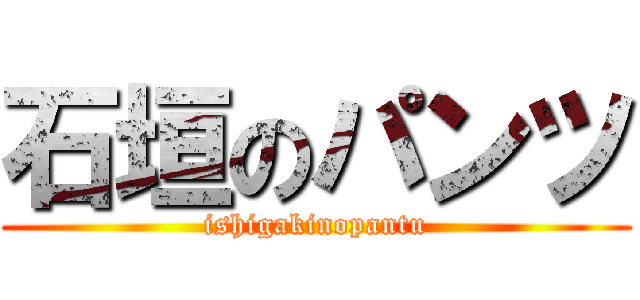 石垣のパンツ (ishigakinopantu)