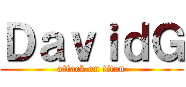 ＤａｖｉｄＧ (attack on titan)