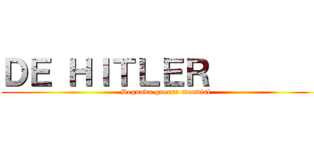 ＤＥ ＨＩＴＬＥＲ         (Segunda guerra mundial)