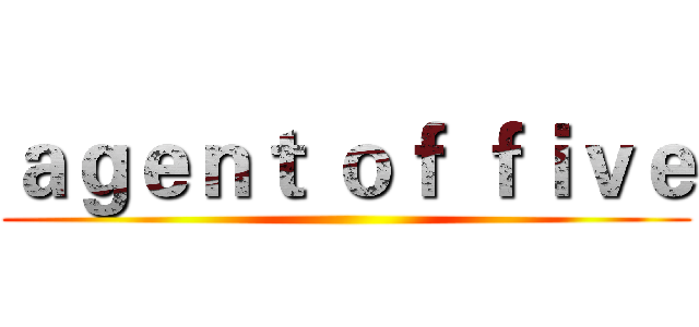 ａｇｅｎｔ ｏｆ ｆｉｖｅ ()