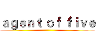 ａｇｅｎｔ ｏｆ ｆｉｖｅ ()