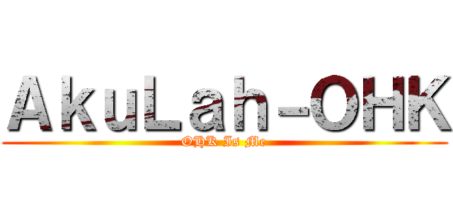 ＡｋｕＬａｈ－ＯＨＫ (OHK Is Me)