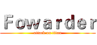 Ｆｏｗａｒｄｅｒ (attack on titan)