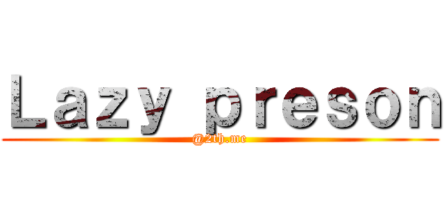 Ｌａｚｙ ｐｒｅｓｏｎ (@2th.me)