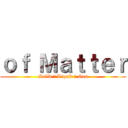 ｏｆ Ｍａｔｔｅｒ (Solid ➲ Liquid ➲ Gas)