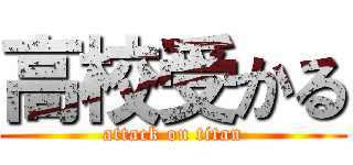 高校受かる (attack on titan)