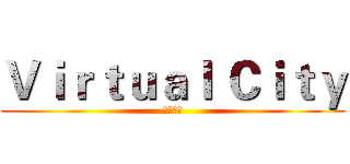 Ｖｉｒｔｕａｌ Ｃｉｔｙ (虛擬城市)