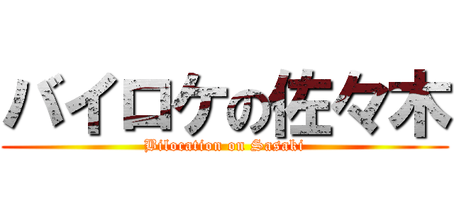 バイロケの佐々木 (Bilocation on Sasaki)