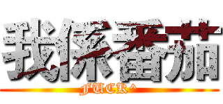 我係番茄 (FUCK^)
