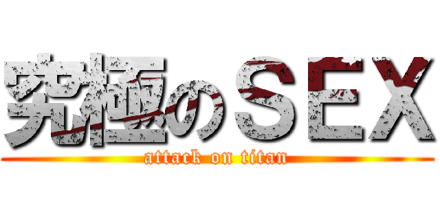究極のＳＥＸ (attack on titan)