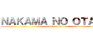 ＮＡＫＡＭＡ ＮＯ ＯＴＡＫＵ (attack on titan)