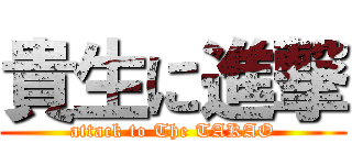 貴生に進撃 (attack to The TAKAO)