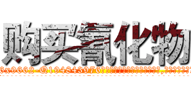 购买氰化物 (购买氰化物【电.话186x0156x9662-Q194843976林氏药业】我们做的是长期生意,靠的是老客户长期支持
参考消息网2月20日报道 韩媒称，“剩女多、离婚率高的城市，房价一定会上涨。”这是中国经济学家金岩石2016年12月参加在上海举行的房地产相关论坛时说的话。
)