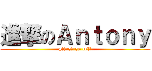 進撃のＡｎｔｏｎｙ (attack on cell)