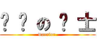 负 伤 の 战 士 (warrior )