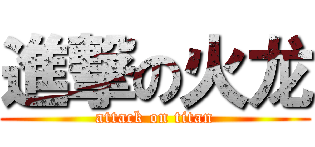 進撃の火龙 (attack on titan)