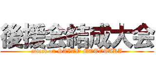 後援会結成大会 (attack on SAITO MOTOTAKA)