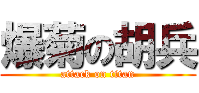 爆菊の胡兵 (attack on titan)