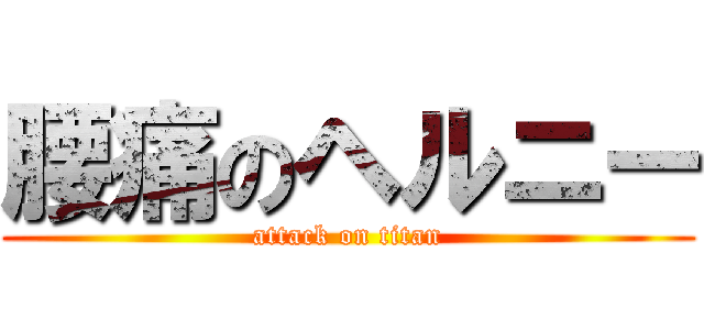 腰痛のヘルニー (attack on titan)