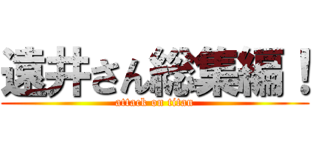 遠井さん総集編！ (attack on titan)