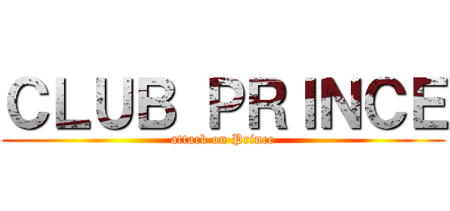 ＣＬＵＢ ＰＲＩＮＣＥ (attack on Prince)