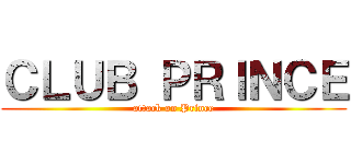 ＣＬＵＢ ＰＲＩＮＣＥ (attack on Prince)