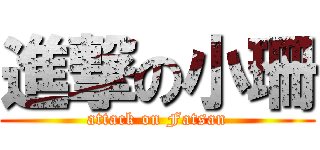 進撃の小珊 (attack on Fatsan)