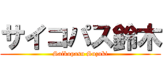 サイコパス鈴木 (Saikopasu Suzuki)