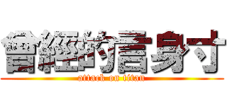 曾經的言身寸 (attack on titan)