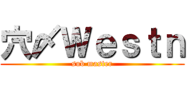 穴〆Ｗｅｓｔｎ (sub master)
