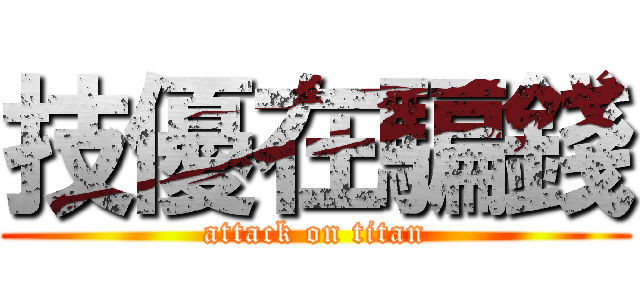技優在騙錢 (attack on titan)