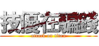技優在騙錢 (attack on titan)