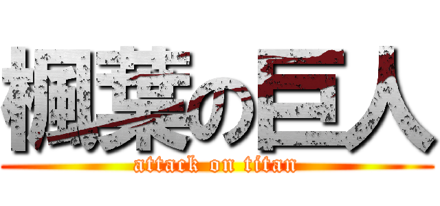 楓葉の巨人 (attack on titan)