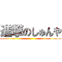 進撃のしゅんや ()