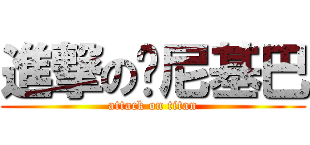進撃の摳尼基巴 (attack on titan)