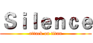 Ｓｉｌｅｎｃｅ (attack on titan)