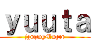 ｙｕｕｔａ (jgnpwgMmgtp)