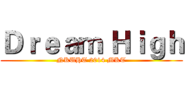 Ｄｒｅａｍ Ｈｉｇｈ (NKUHT 2014 MKT)