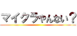 マイクラやんない？ ()