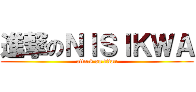 進撃のＮＩＳＩＫＷＡ (attack on titan)