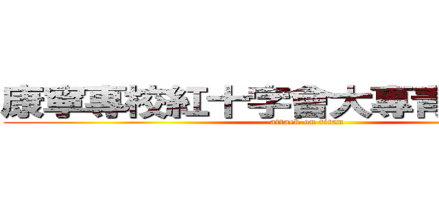 康寧專校紅十字會大專青年服務隊 (attack on titan)